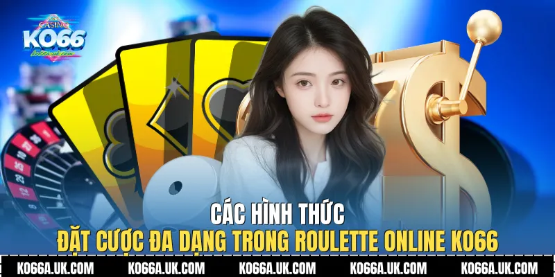 Các hình thức đặt cược đa dạng trong Roulette Online Ko66
