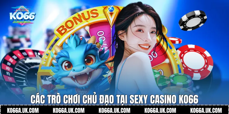 Các trò chơi chủ đạo tại Sexy Casino Ko66